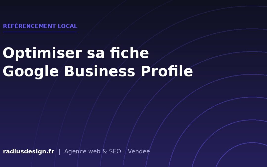 Référencement local - Optimiser sa fiche Google Business Profile : la méthode complète pour le référencement local